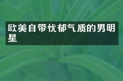欧美自带忧郁气质的男明星