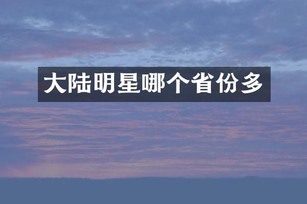 大陆明星哪个省份多