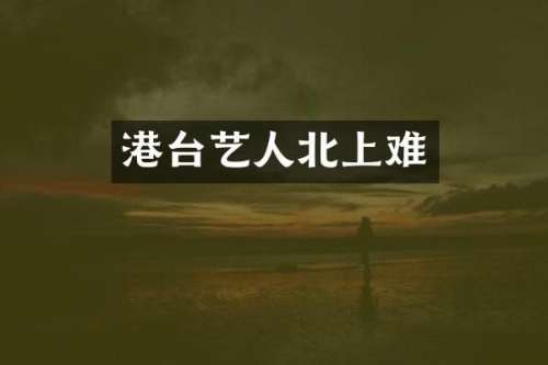 港台艺人北上难