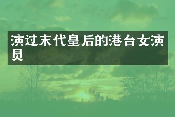 演过末代皇后的港台女演员