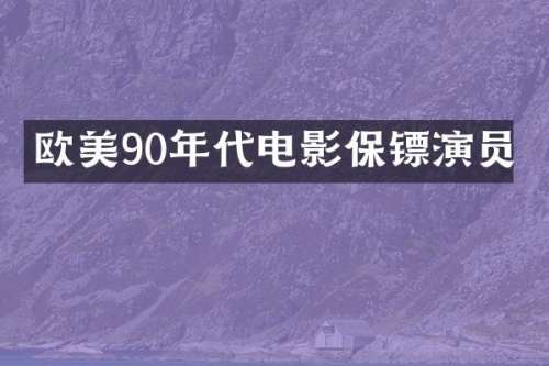 欧美90年代电影保镖演员