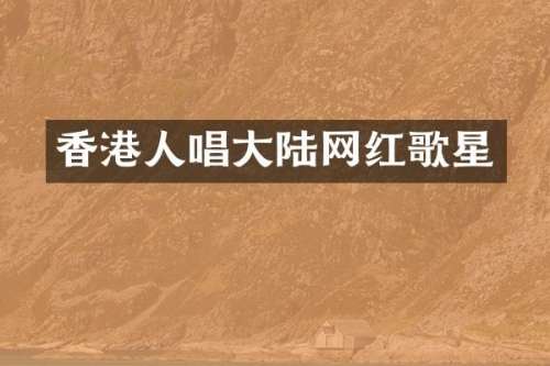 香港人唱大陆网红歌星