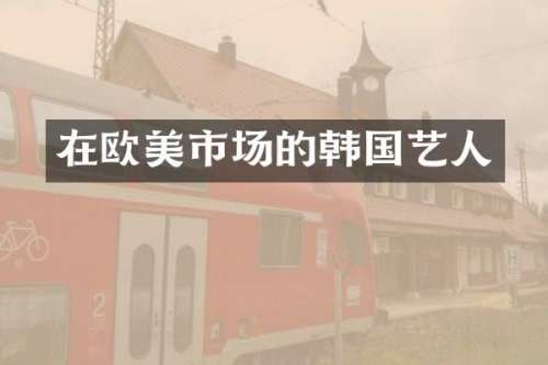 在欧美市场的韩国艺人