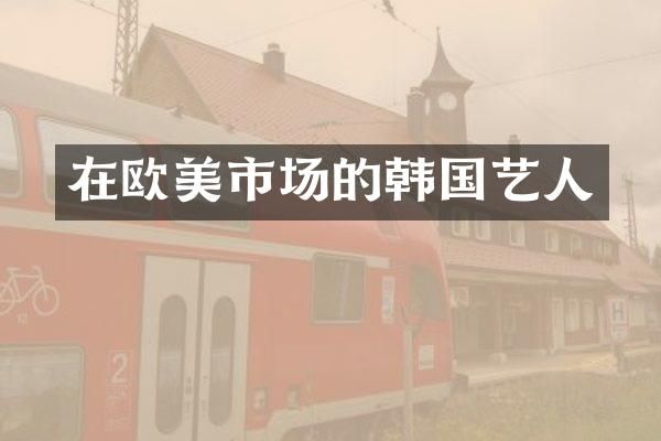 在欧美市场的韩国艺人