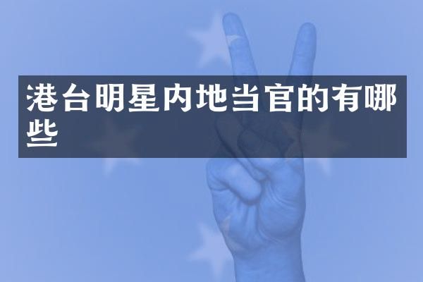 港台明星内地当官的有哪些