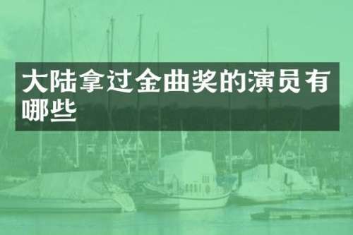 大陆拿过金曲奖的演员有哪些
