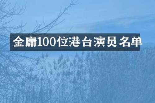 金庸100位港台演员名单
