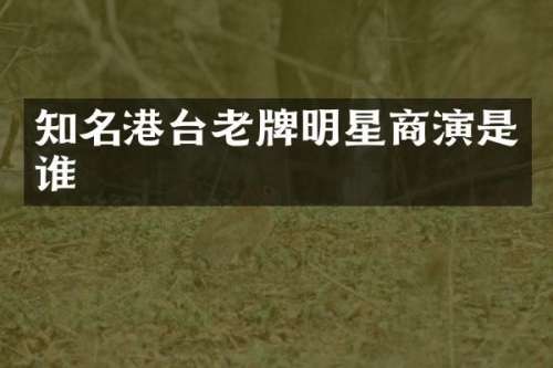 知名港台老牌明星商演是谁