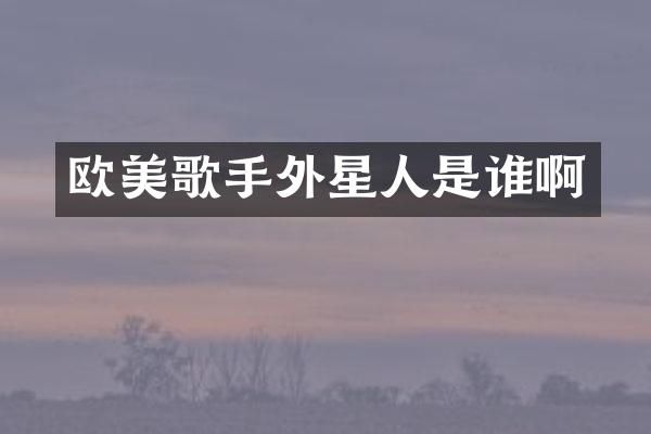 欧美歌手外星人是谁啊