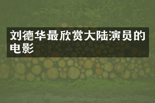 刘德华最欣赏大陆演员的电影