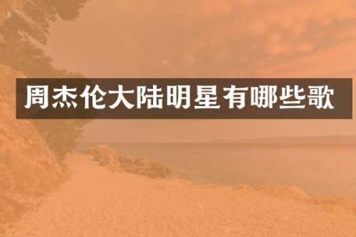 周杰伦大陆明星有哪些歌