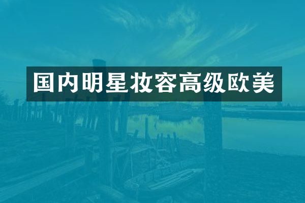 国内明星妆容高级欧美