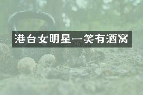 港台女明星一笑有酒窝