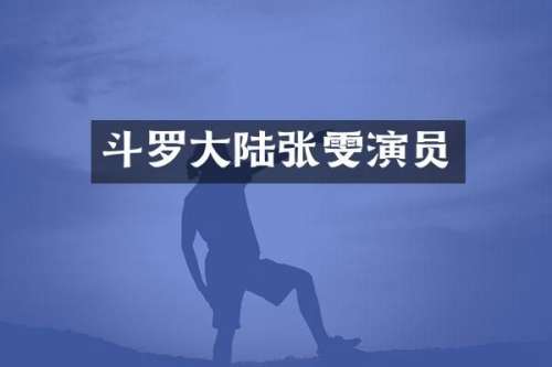 斗罗大陆张雯演员