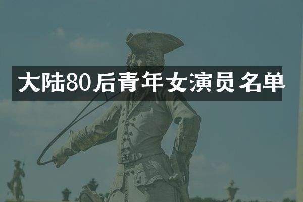 大陆80后青年女演员名单