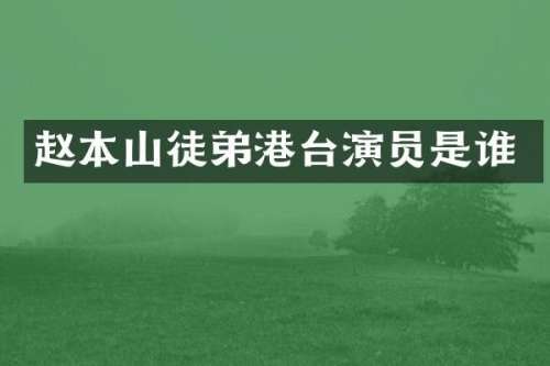 赵本山徒弟港台演员是谁