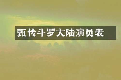 甄嬛传斗罗大陆演员表