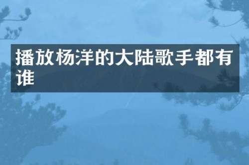 播放杨洋的大陆歌手都有谁