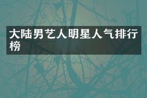 大陆男艺人明星人气排行榜