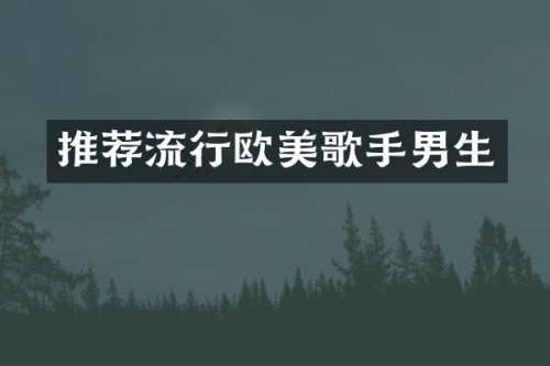 推荐流行欧美歌手男生