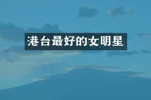 港台最好的女明星