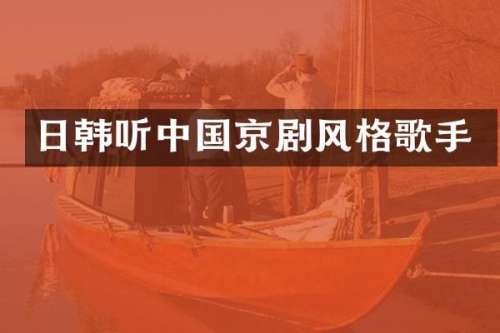 日韩听中国京剧风格歌手