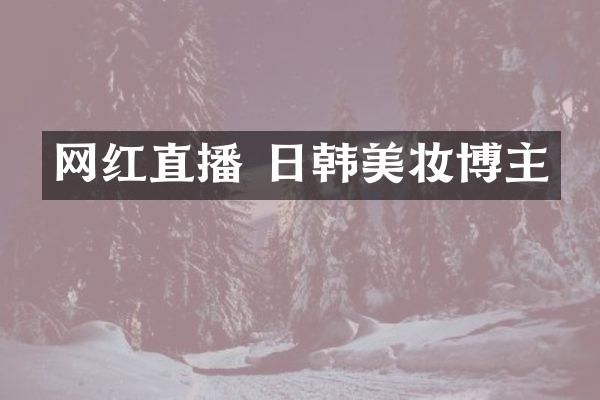 网红直播 日韩美妆博主