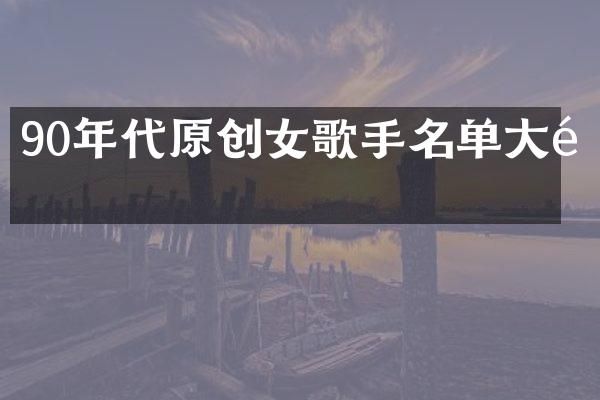 90年代原创女歌手名单大陆