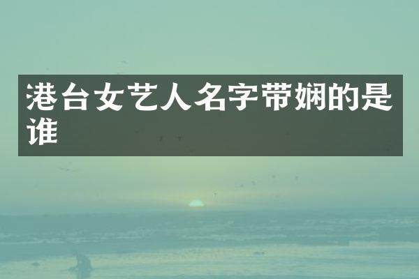 港台女艺人名字带娴的是谁