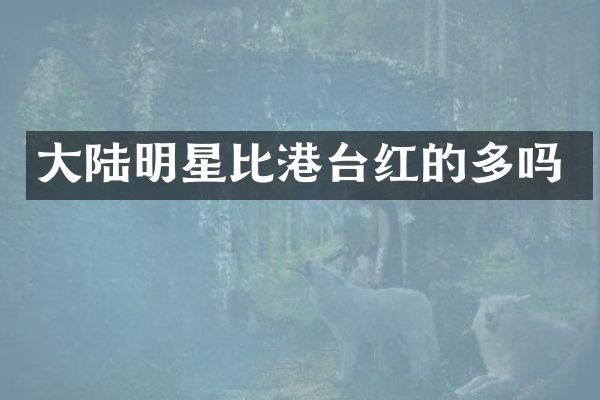 大陆明星比港台红的多吗