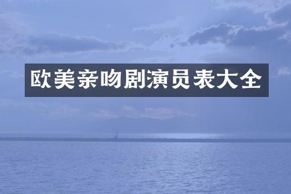 欧美亲吻剧演员表大全