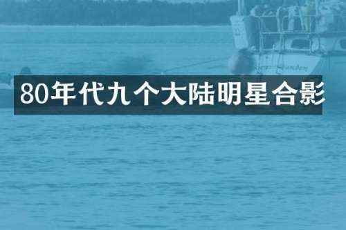 80年代九个大陆明星合影