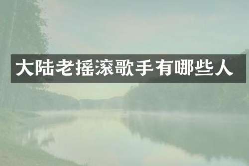 大陆老摇滚歌手有哪些人