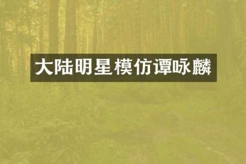 大陆明星模仿谭咏麟