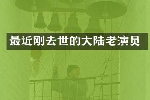 最近刚去世的大陆老演员