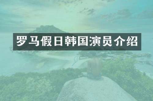 罗马假日韩国演员介绍