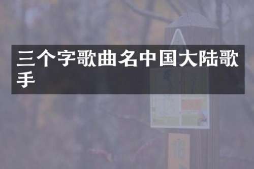 三个字歌曲名中国大陆歌手