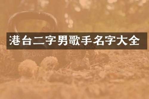 港台二字男歌手名字大全