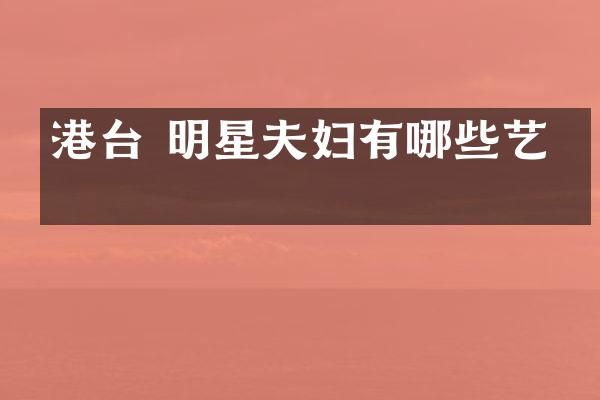 港台 明星夫妇有哪些艺人