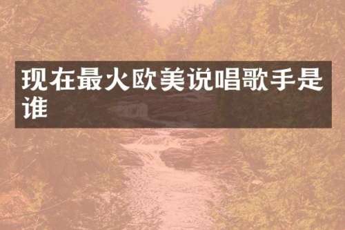 现在最火欧美说唱歌手是谁