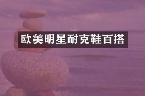 欧美明星耐克鞋百搭