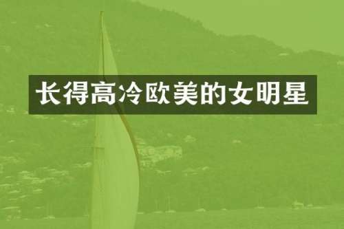 长得高冷欧美的女明星