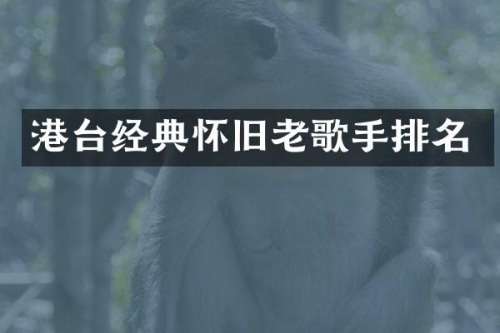 港台经典怀旧老歌手排名