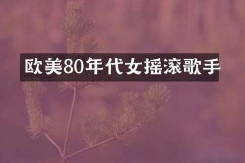 欧美80年代女摇滚歌手