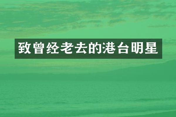 致曾经老去的港台明星