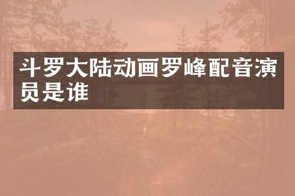 斗罗大陆动画罗峰配音演员是谁