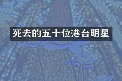 死去的五十位港台明星