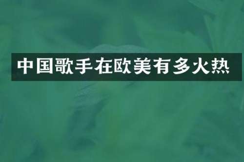 中国歌手在欧美有多火热
