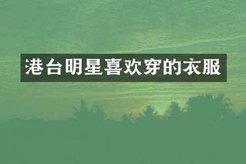港台明星喜欢穿的衣服