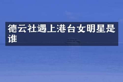 德云社遇上港台女明星是谁
